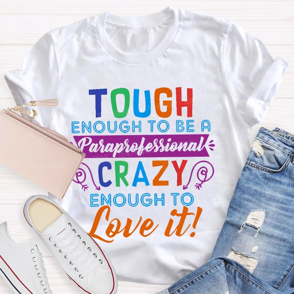 Tough Enough To Be A Paraprofessional Crazy Enough To Love It Letters Teacher T-shirt