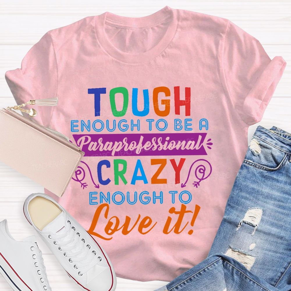 Tough Enough To Be A Paraprofessional Crazy Enough To Love It Letters Teacher T-shirt