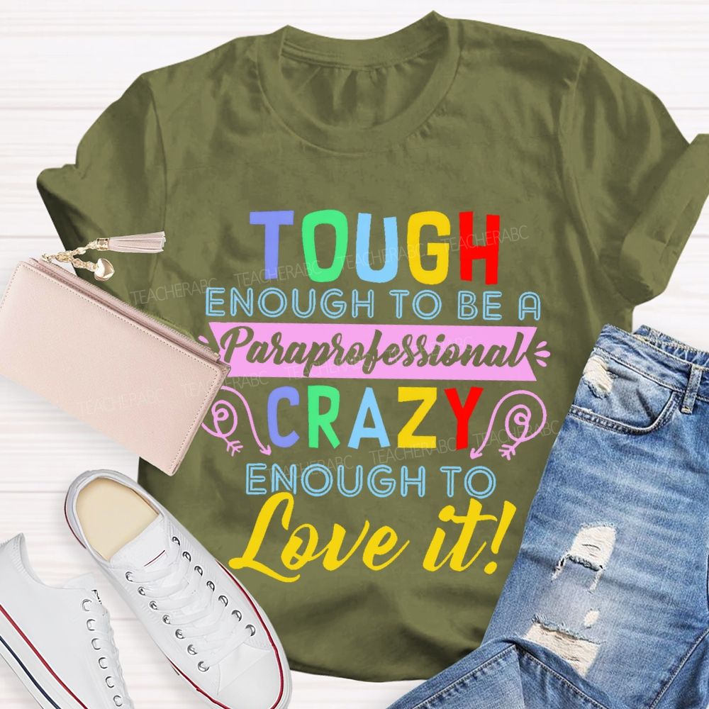Tough Enough To Be A Paraprofessional Crazy Enough To Love It Letters Teacher T-shirt