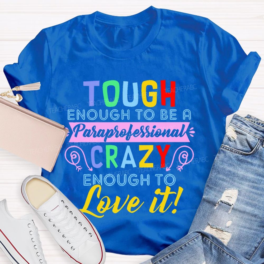 Tough Enough To Be A Paraprofessional Crazy Enough To Love It Letters Teacher T-shirt