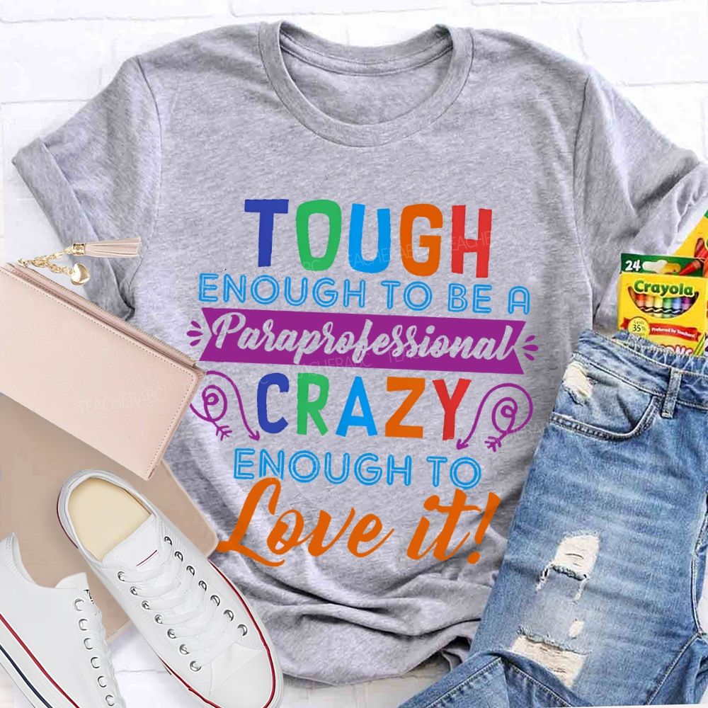 Tough Enough To Be A Paraprofessional Crazy Enough To Love It Letters Teacher T-shirt