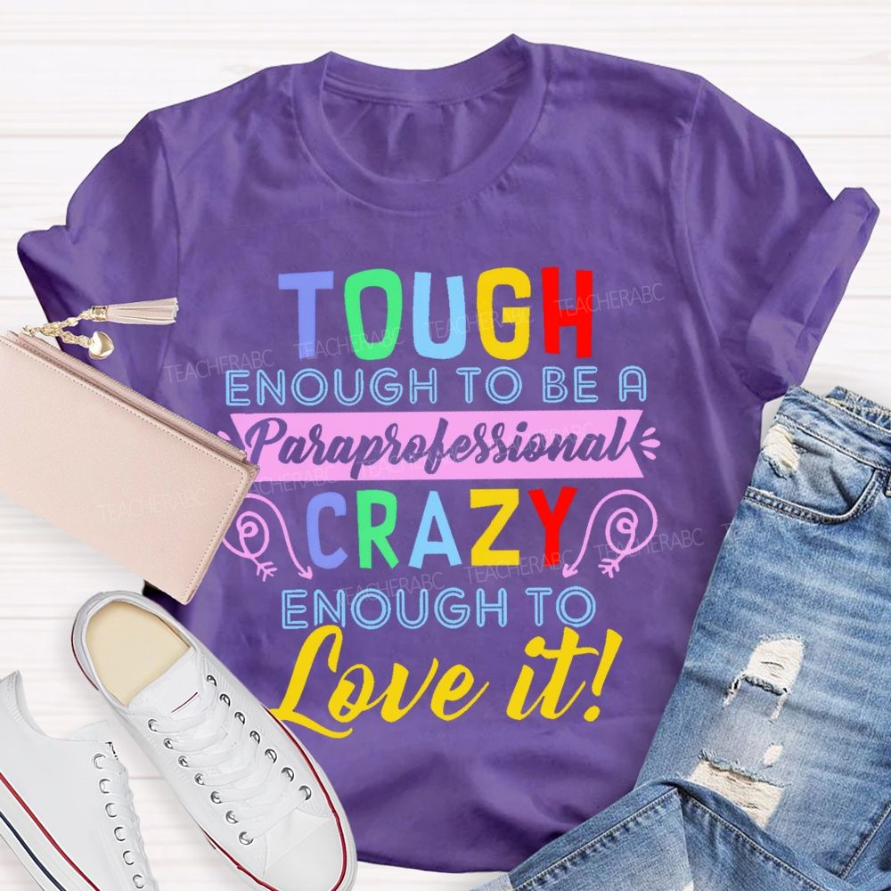 Tough Enough To Be A Paraprofessional Crazy Enough To Love It Letters Teacher T-shirt