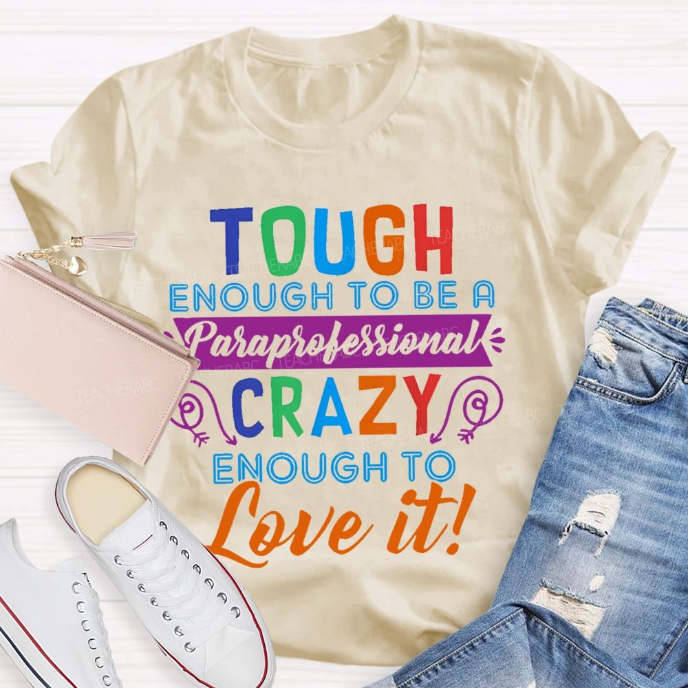 Tough Enough To Be A Paraprofessional Crazy Enough To Love It Letters Teacher T-shirt