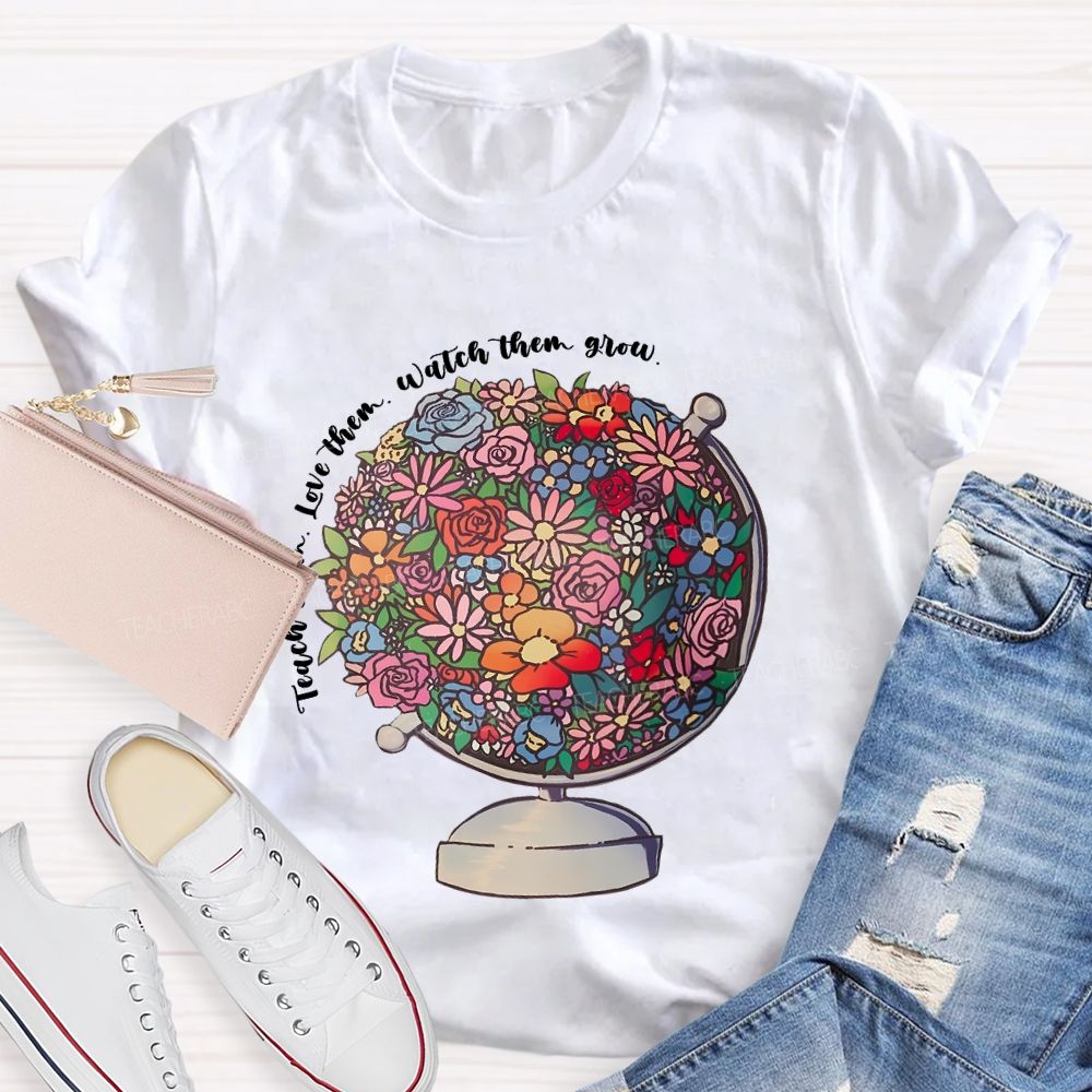 Teach Them Love Them Watch Them Grow Flowers Graphics Teacher T-shirt