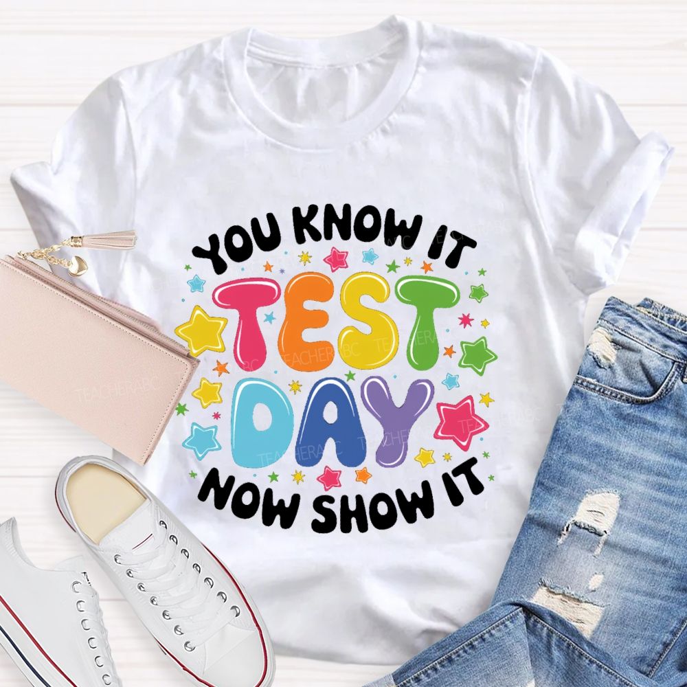 You Know It Now Show It Test Day Star Teacher T-Shirt