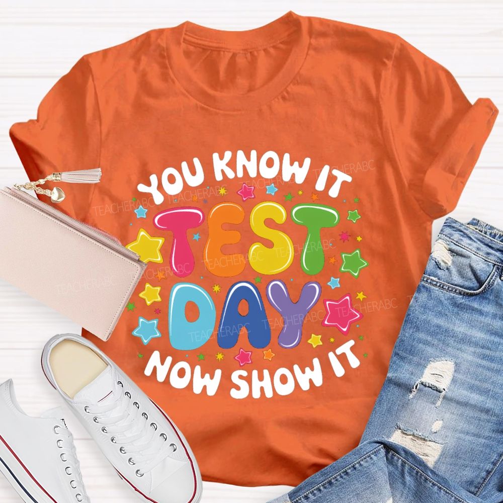 You Know It Now Show It Test Day Star Teacher T-Shirt