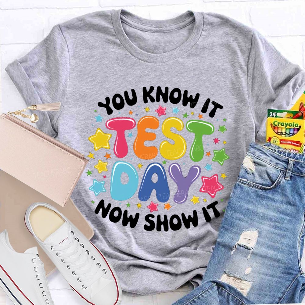 You Know It Now Show It Test Day Star Teacher T-Shirt
