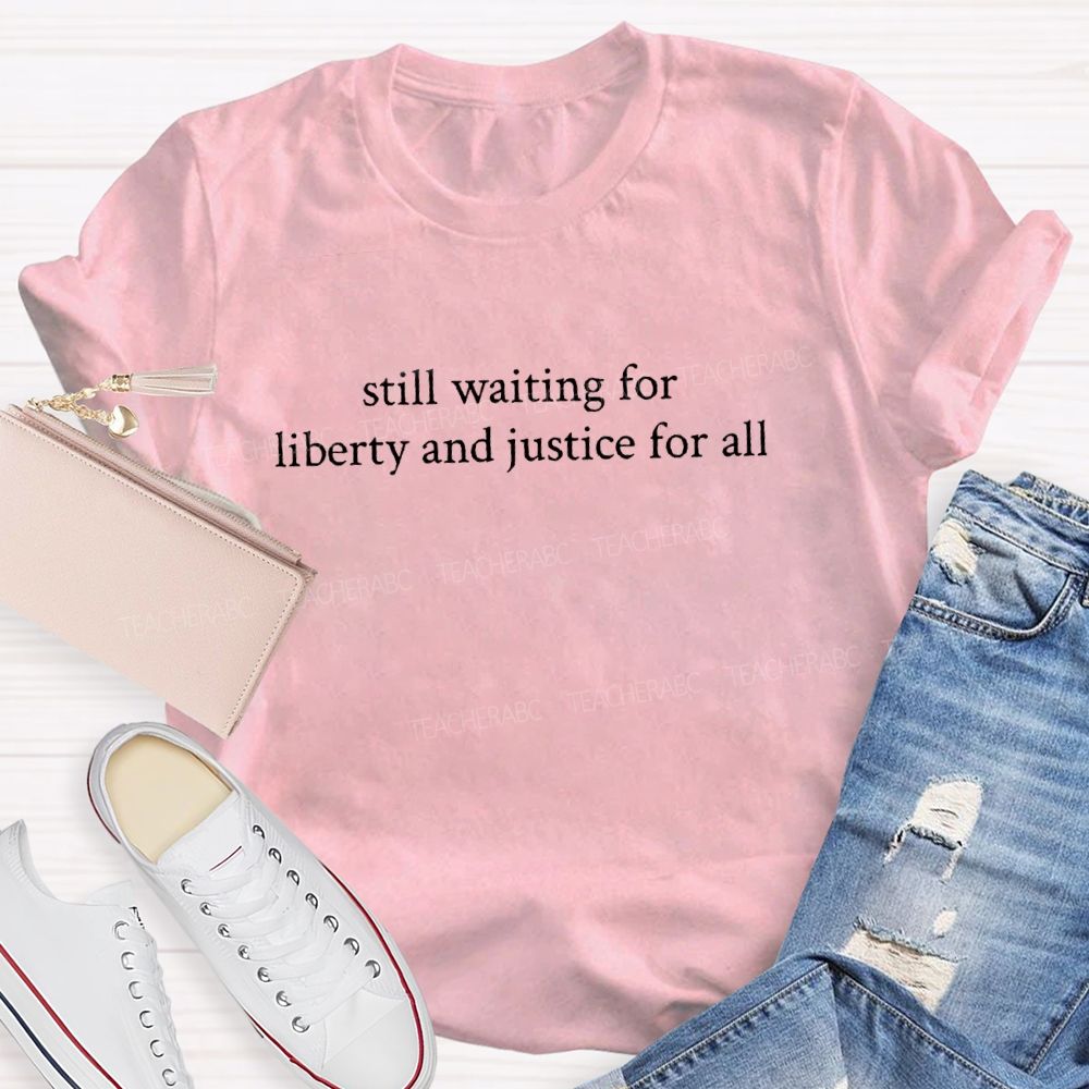 Still Waiting For Liberty And Justice For All Teacher T-Shirt