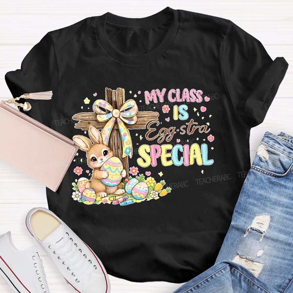 My Class Is Egg-Stra Special Teacher T-shirt