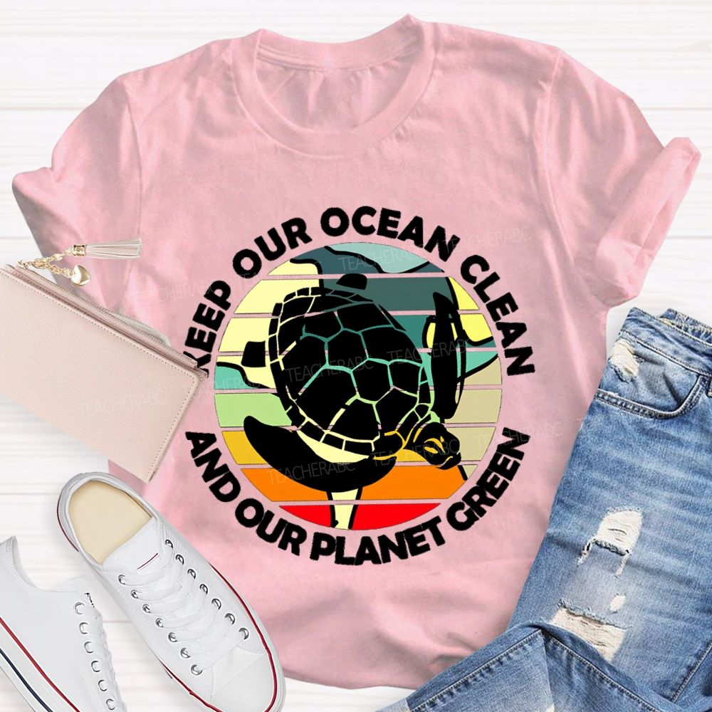 Keep Our Ocean Clean And Our Planet Green Teacher T-shirt