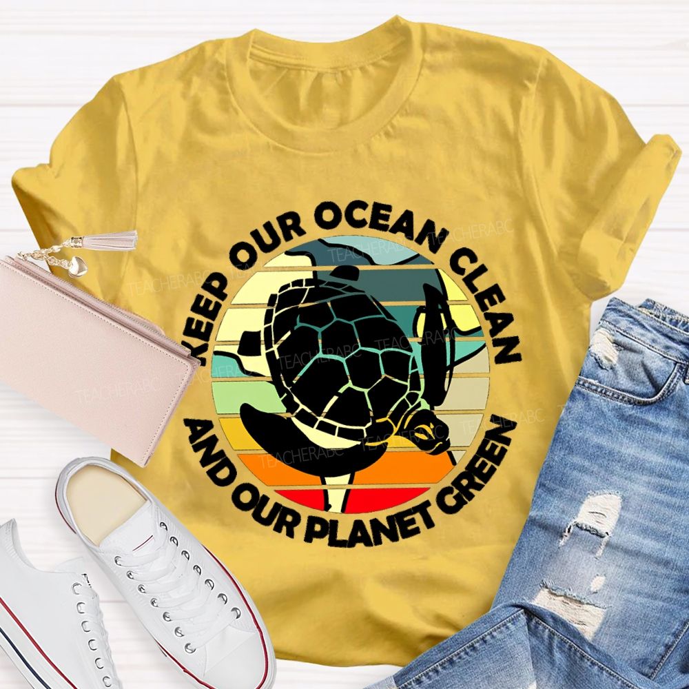Keep Our Ocean Clean And Our Planet Green Teacher T-shirt