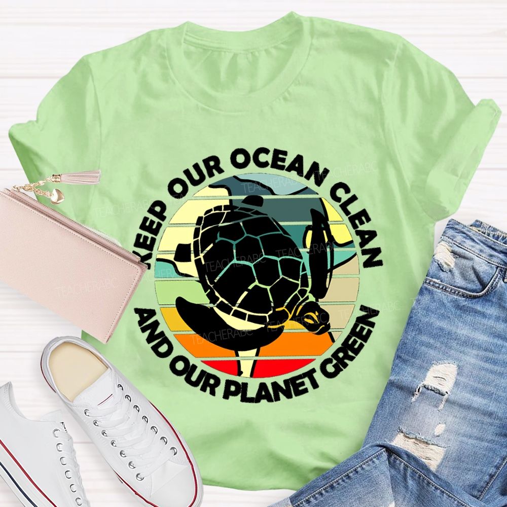 Keep Our Ocean Clean And Our Planet Green Teacher T-shirt