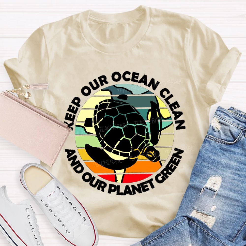 Keep Our Ocean Clean And Our Planet Green Teacher T-shirt