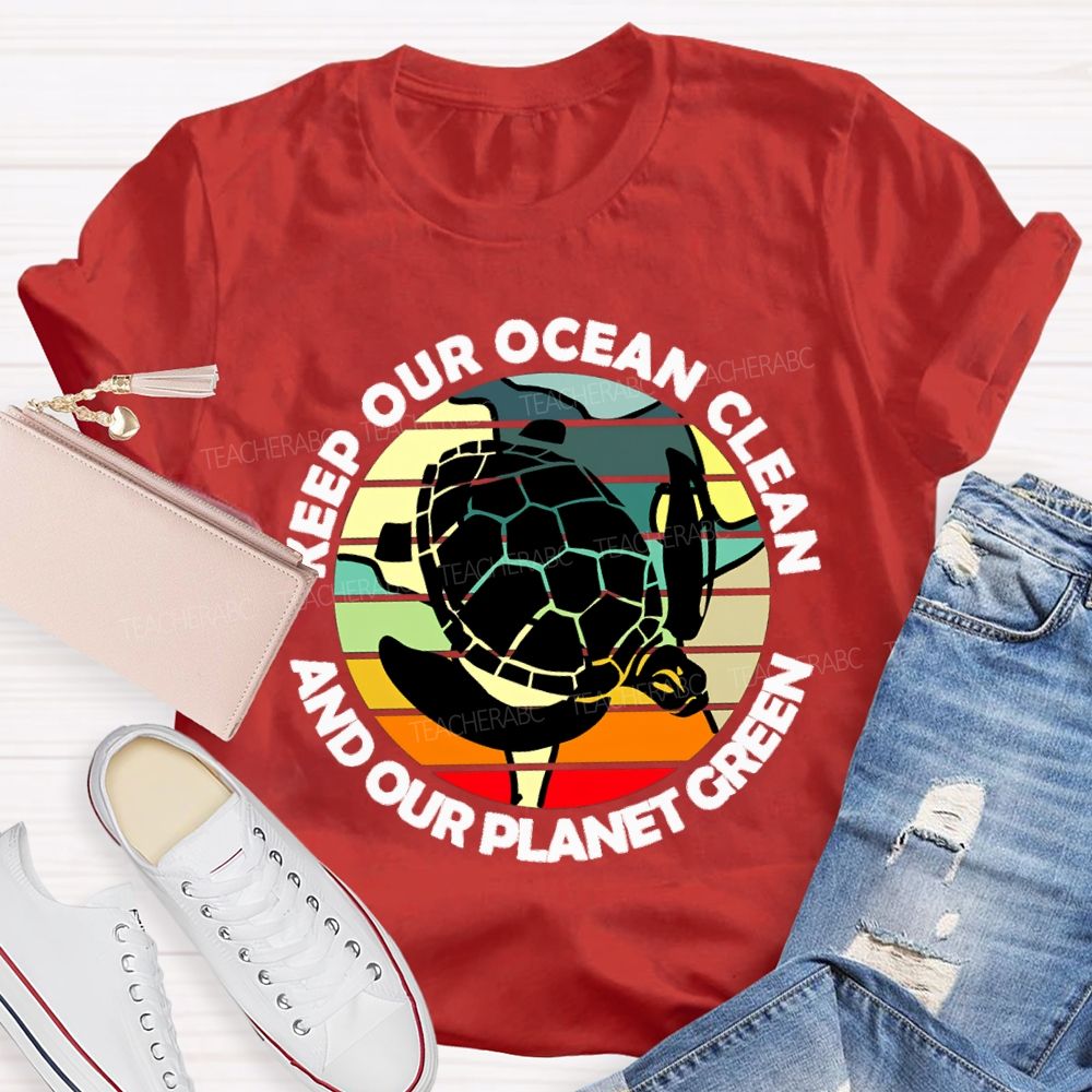 Keep Our Ocean Clean And Our Planet Green Teacher T-shirt