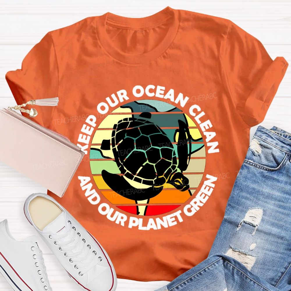 Keep Our Ocean Clean And Our Planet Green Teacher T-shirt