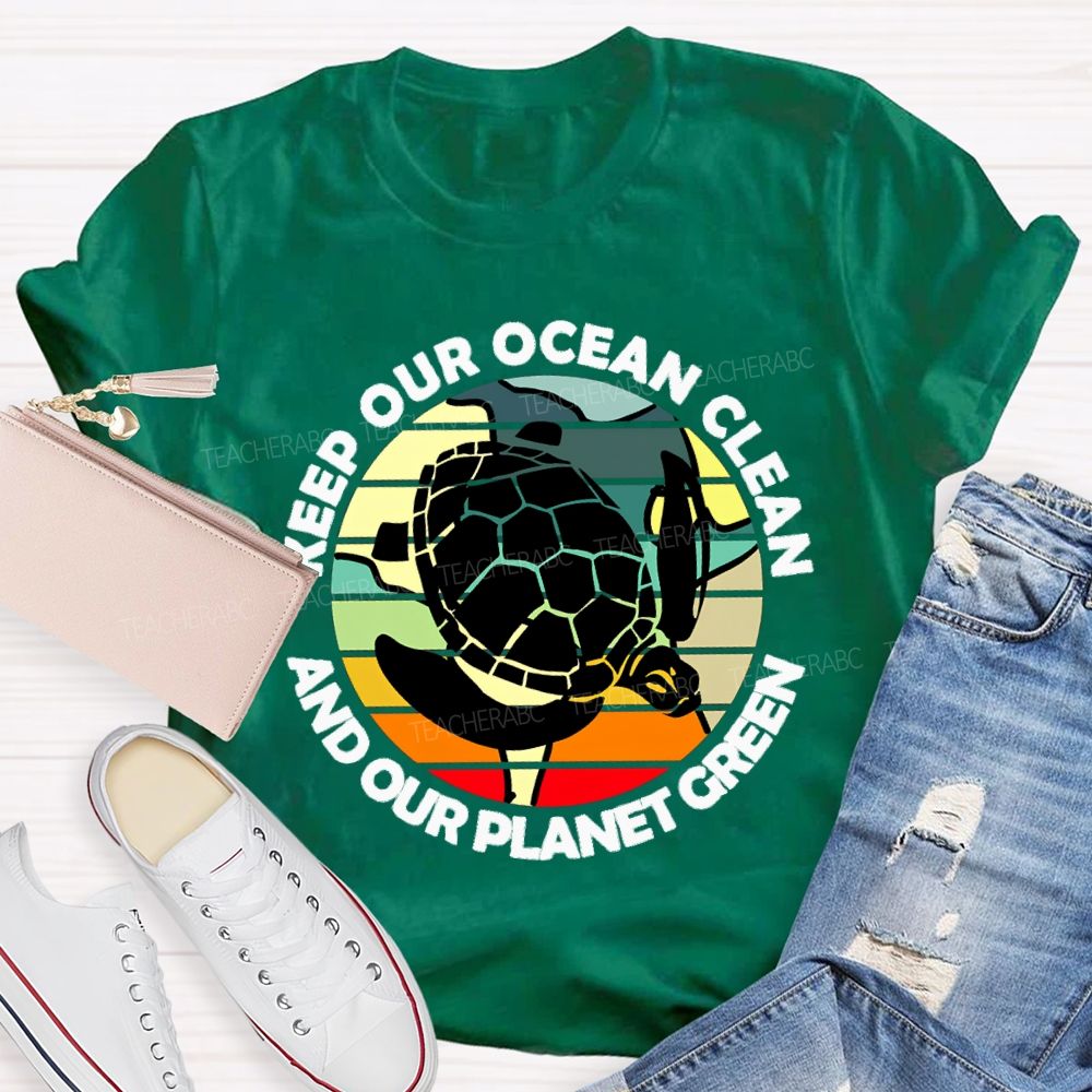 Keep Our Ocean Clean And Our Planet Green Teacher T-shirt