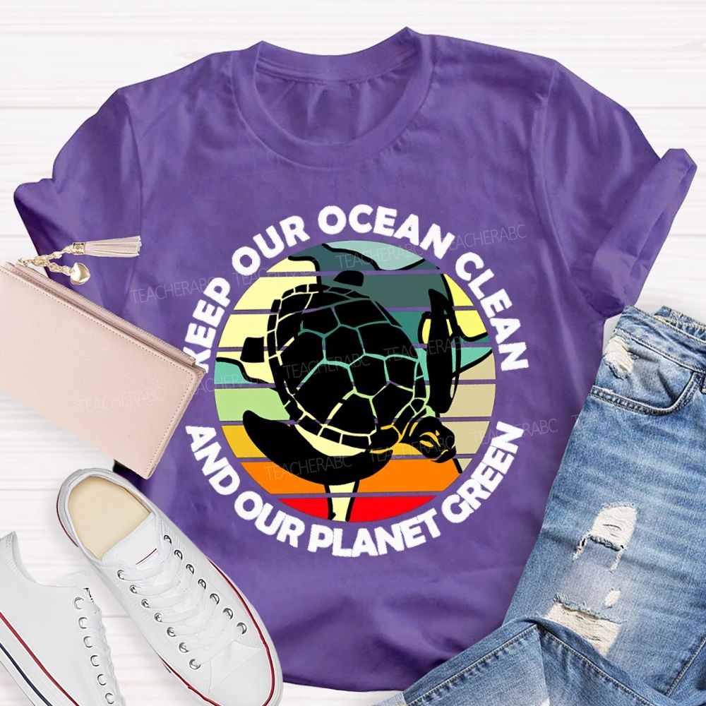 Keep Our Ocean Clean And Our Planet Green Teacher T-shirt