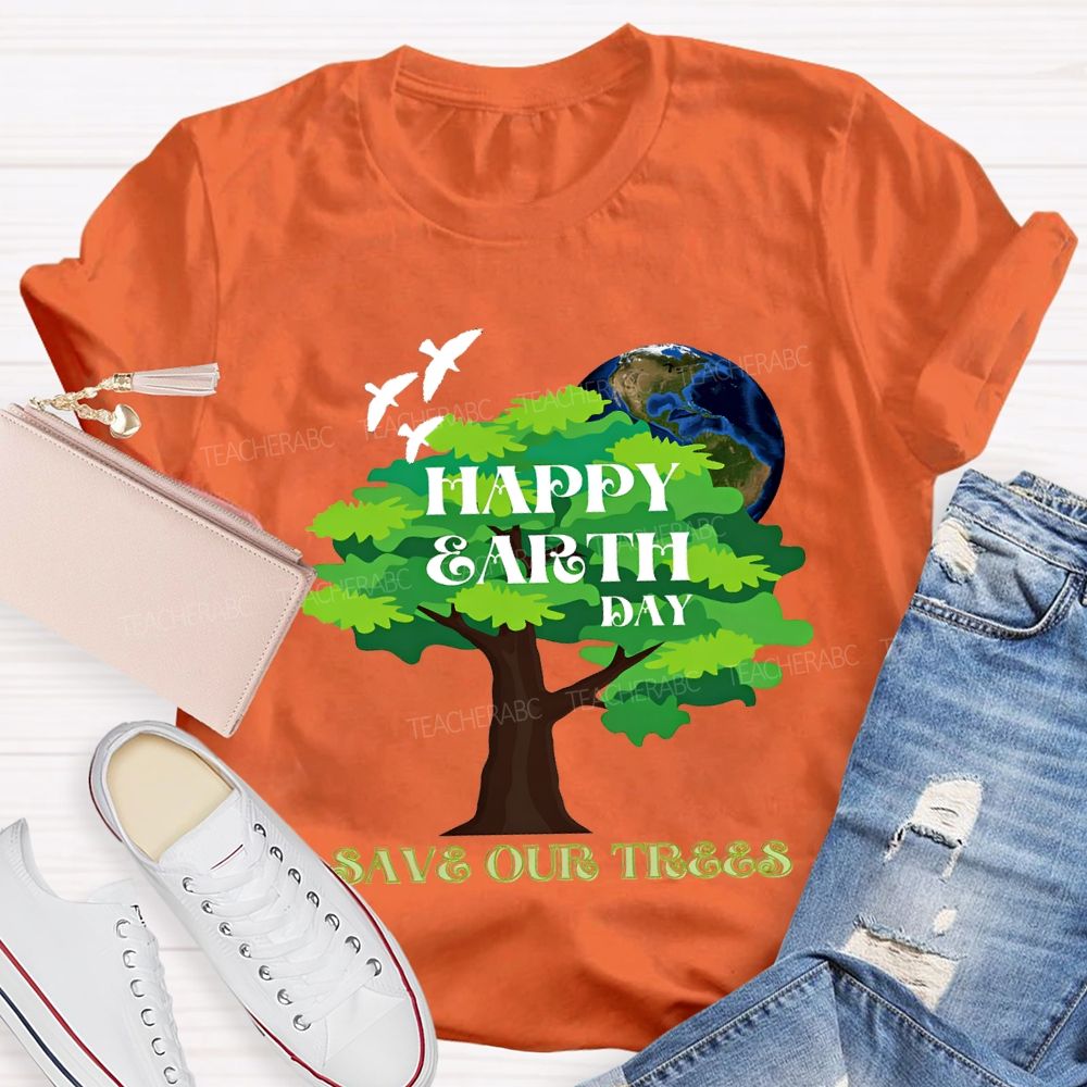 Happy Earth Day Save Our Trees T-shirt