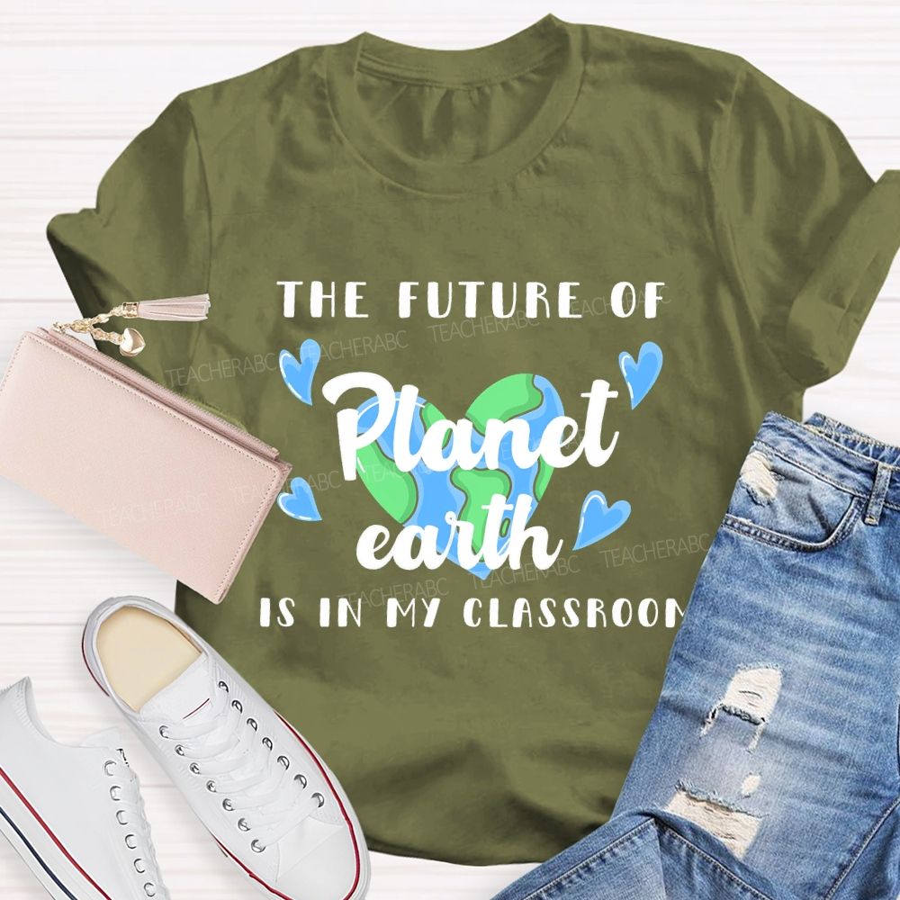 The Future Of Planet Earth Is In My Classroom Love Letters Teacher T-shirt
