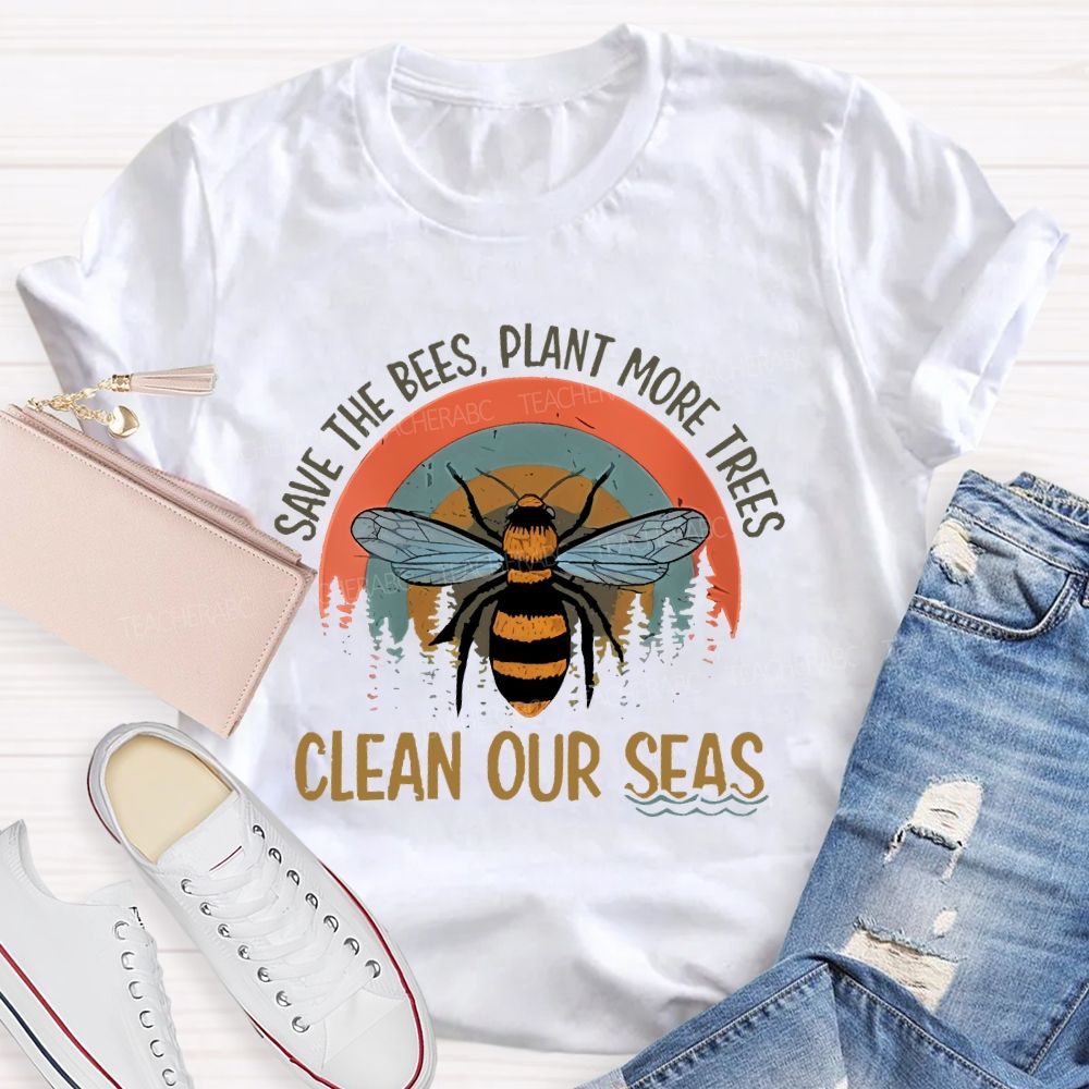 Save The Bees Plant More Trees Clean Our Seas Teacher T-shirt