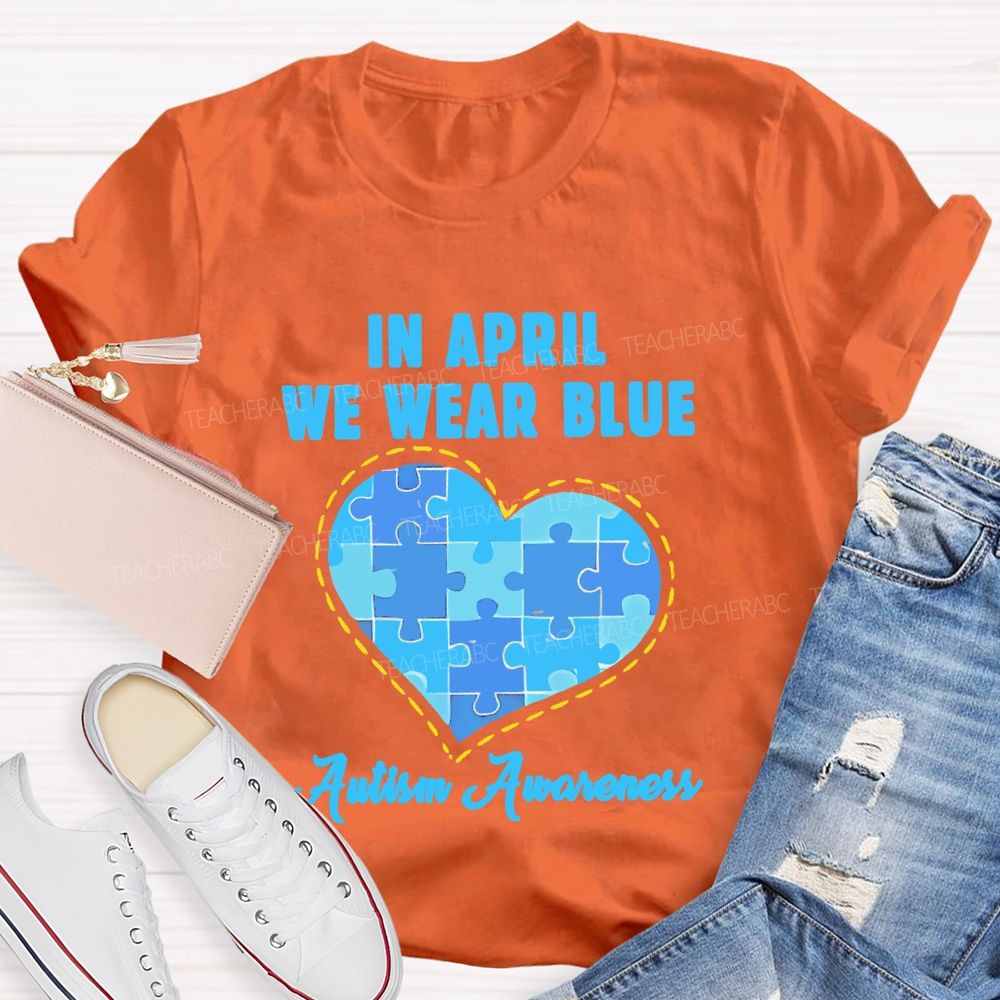 In April We Wear Blue Autism Awareness Love Puzzle Shape Teacher T-shirt