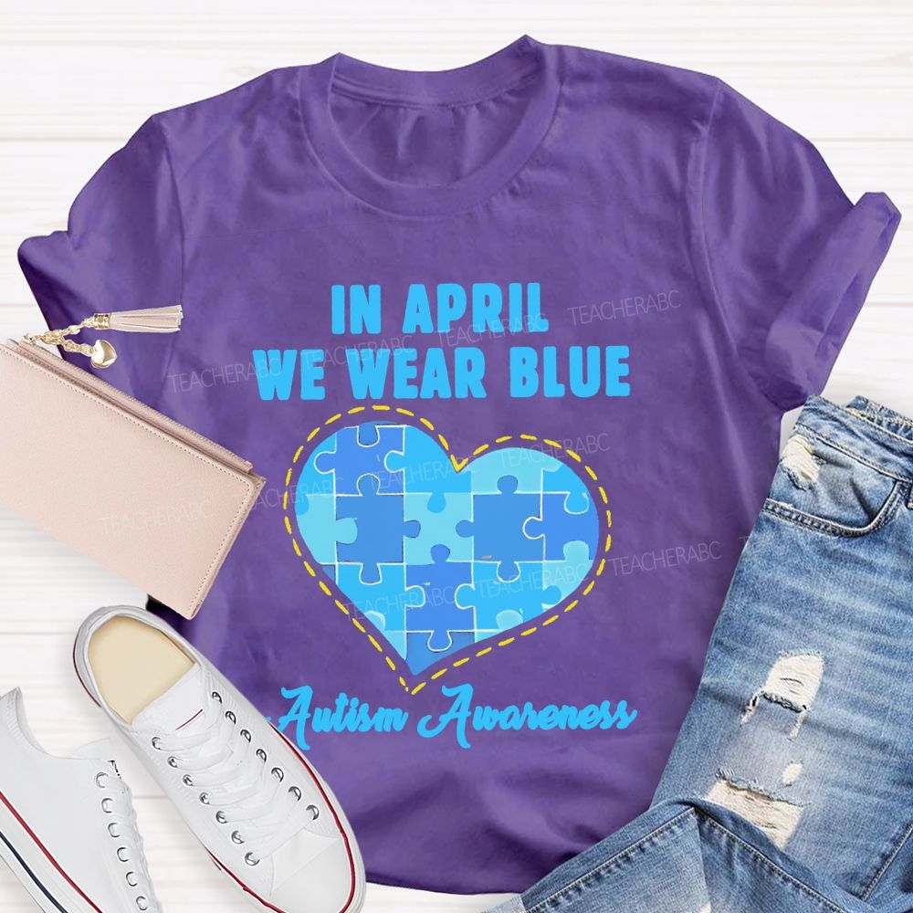 In April We Wear Blue Autism Awareness Love Puzzle Shape Teacher T-shirt