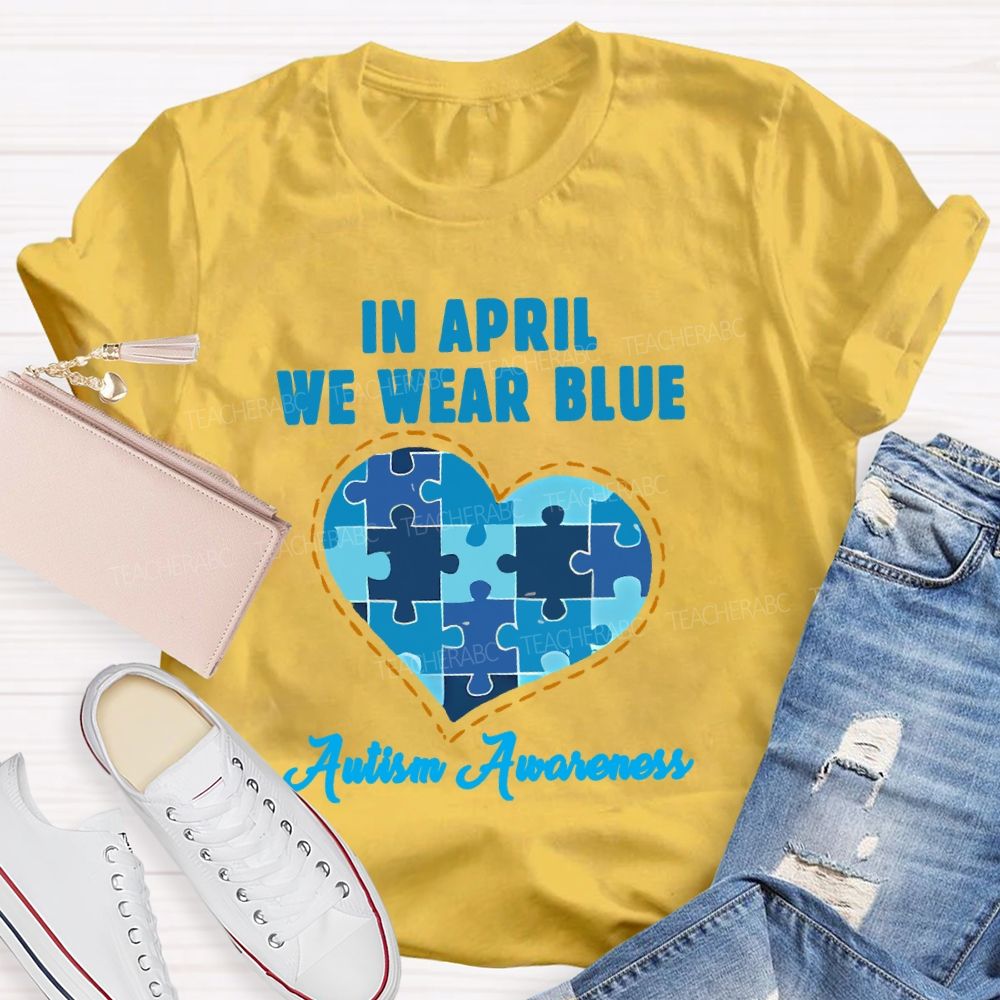 In April We Wear Blue Autism Awareness Love Puzzle Shape Teacher T-shirt
