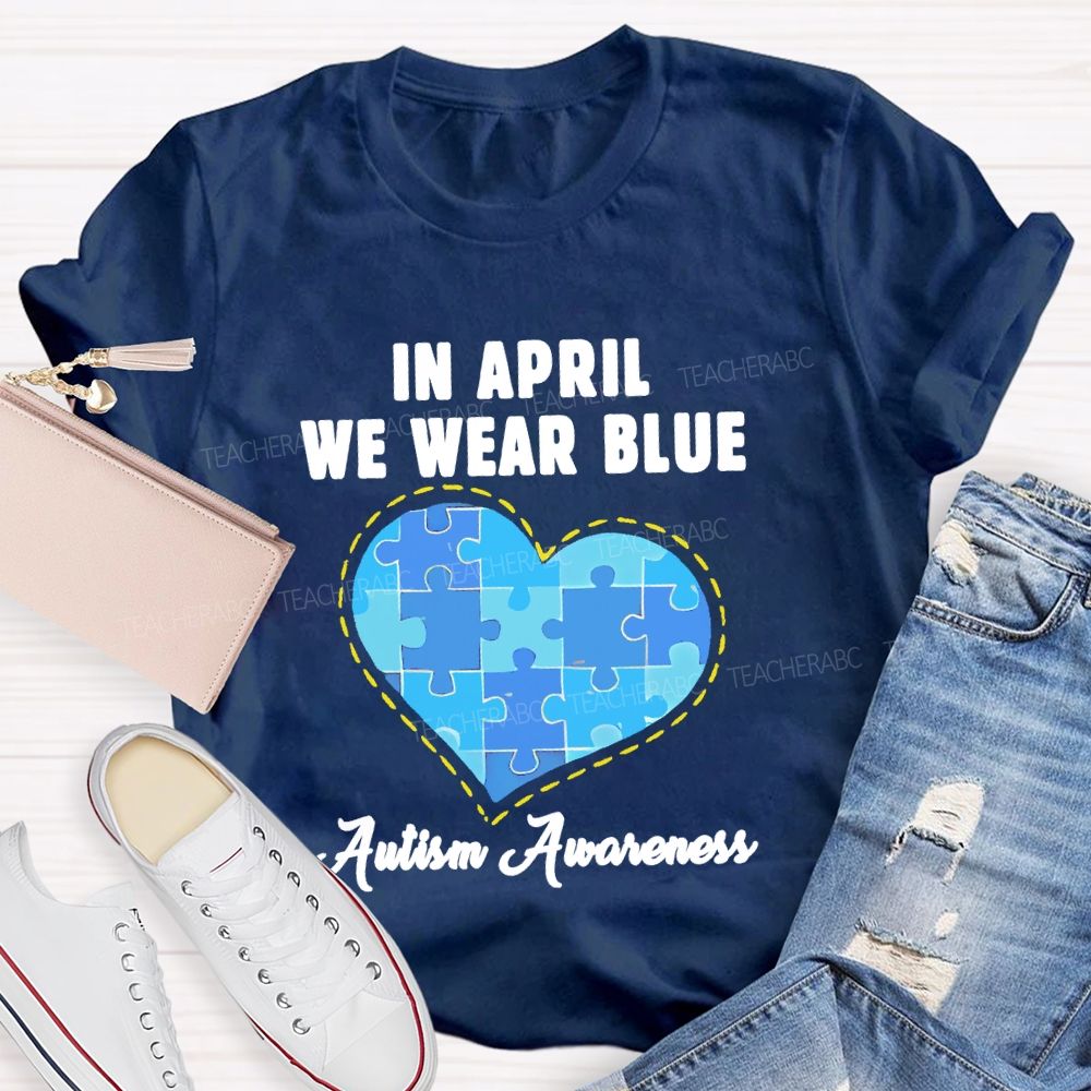 In April We Wear Blue Autism Awareness Love Puzzle Shape Teacher T-shirt
