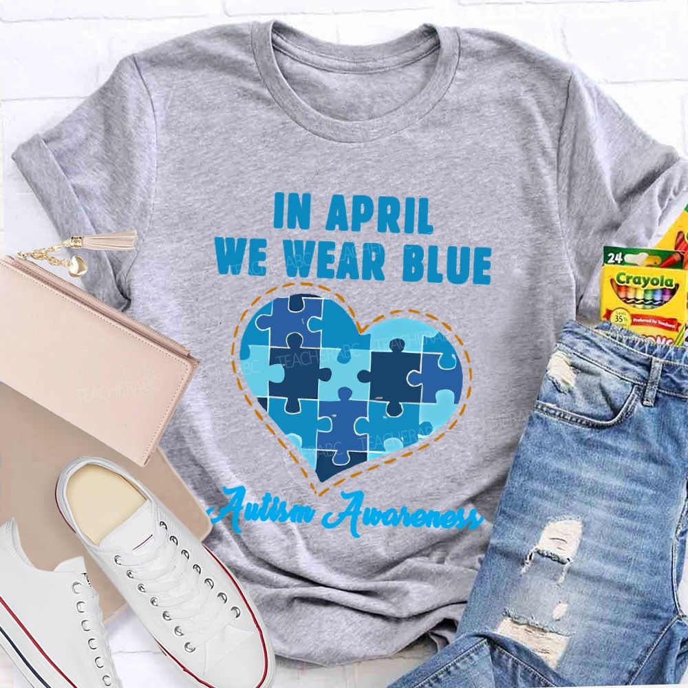 In April We Wear Blue Autism Awareness Love Puzzle Shape Teacher T-shirt