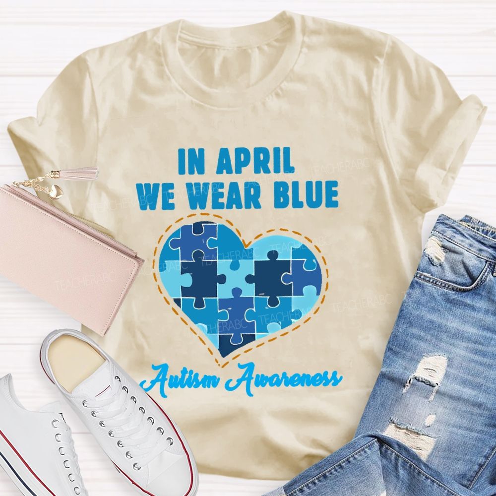 In April We Wear Blue Autism Awareness Love Puzzle Shape Teacher T-shirt