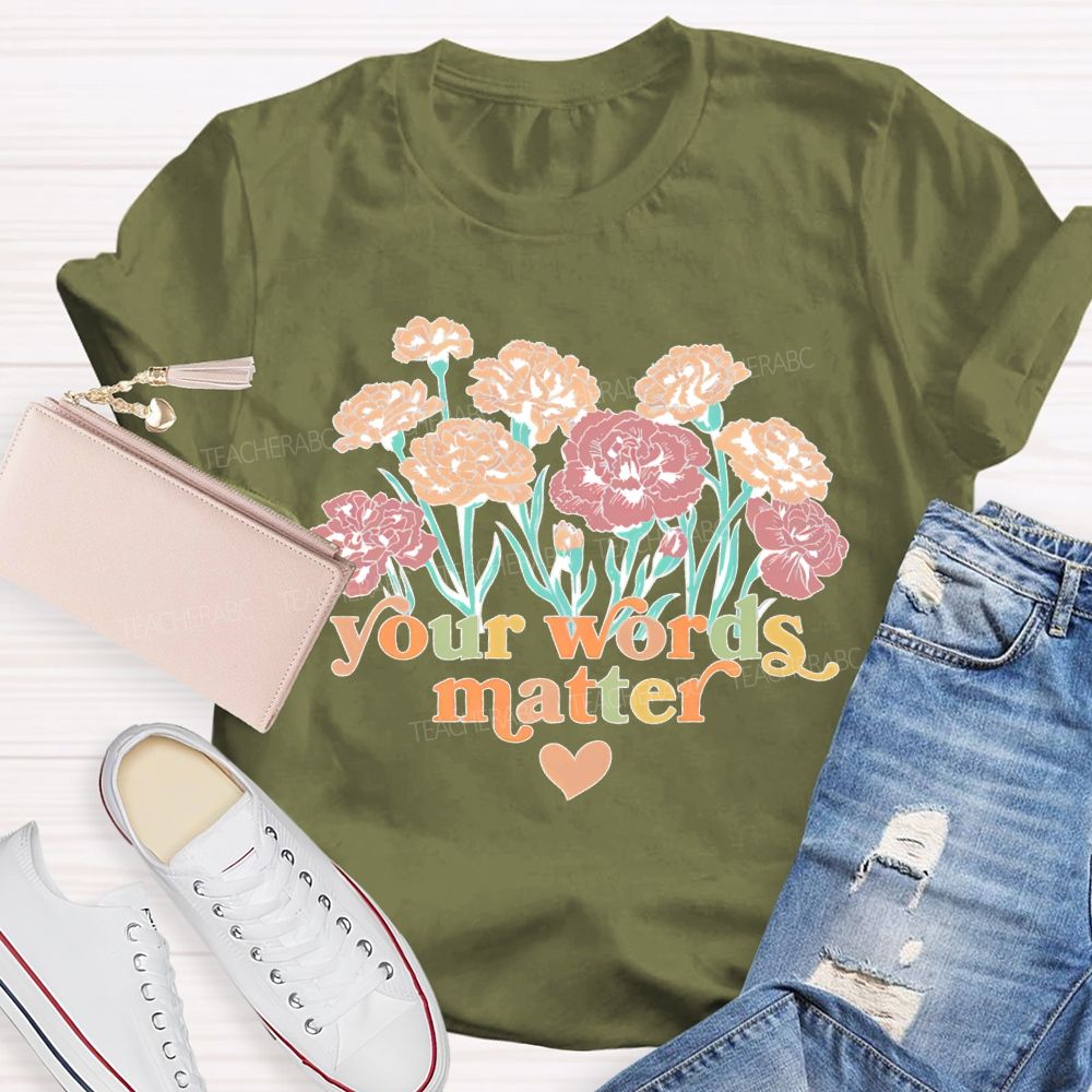 Your Words Matter Flowers Letters Teacher T-shirt