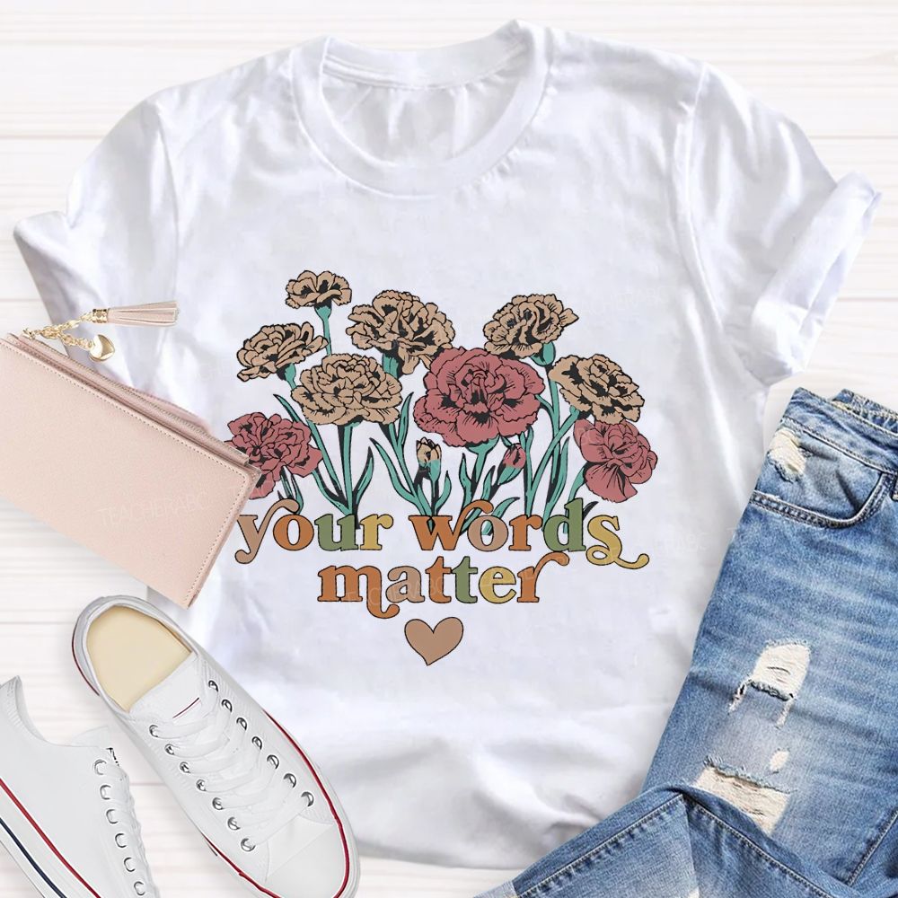 Your Words Matter Flowers Letters Teacher T-shirt