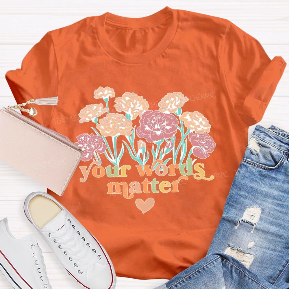Your Words Matter Flowers Letters Teacher T-shirt