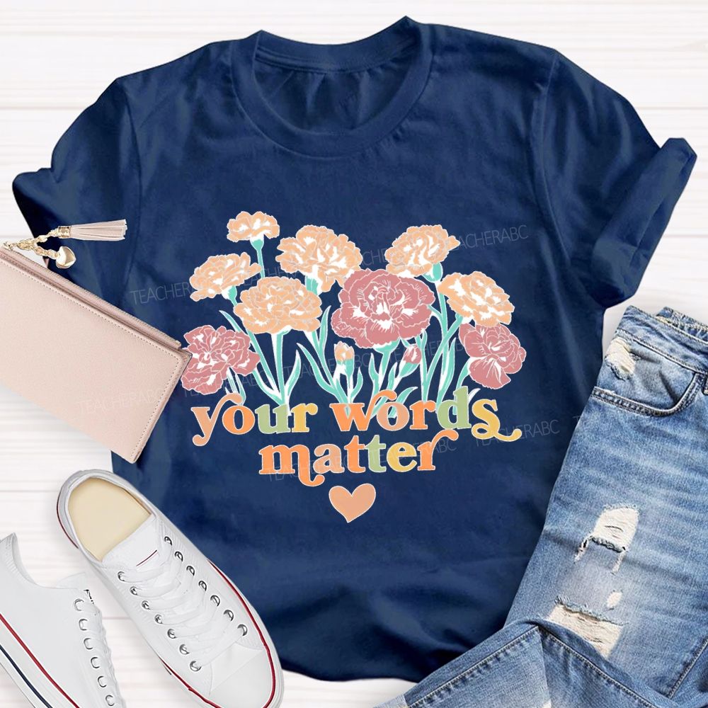 Your Words Matter Flowers Letters Teacher T-shirt