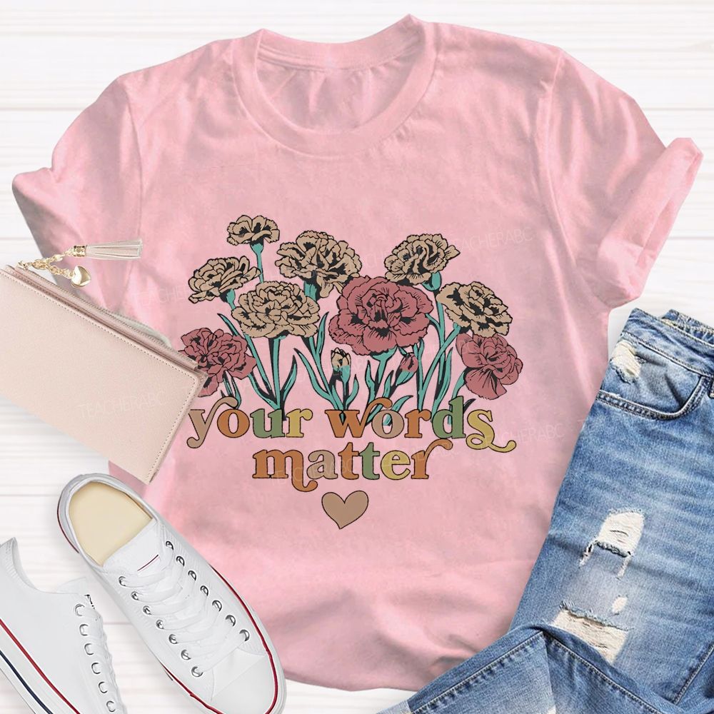 Your Words Matter Flowers Letters Teacher T-shirt