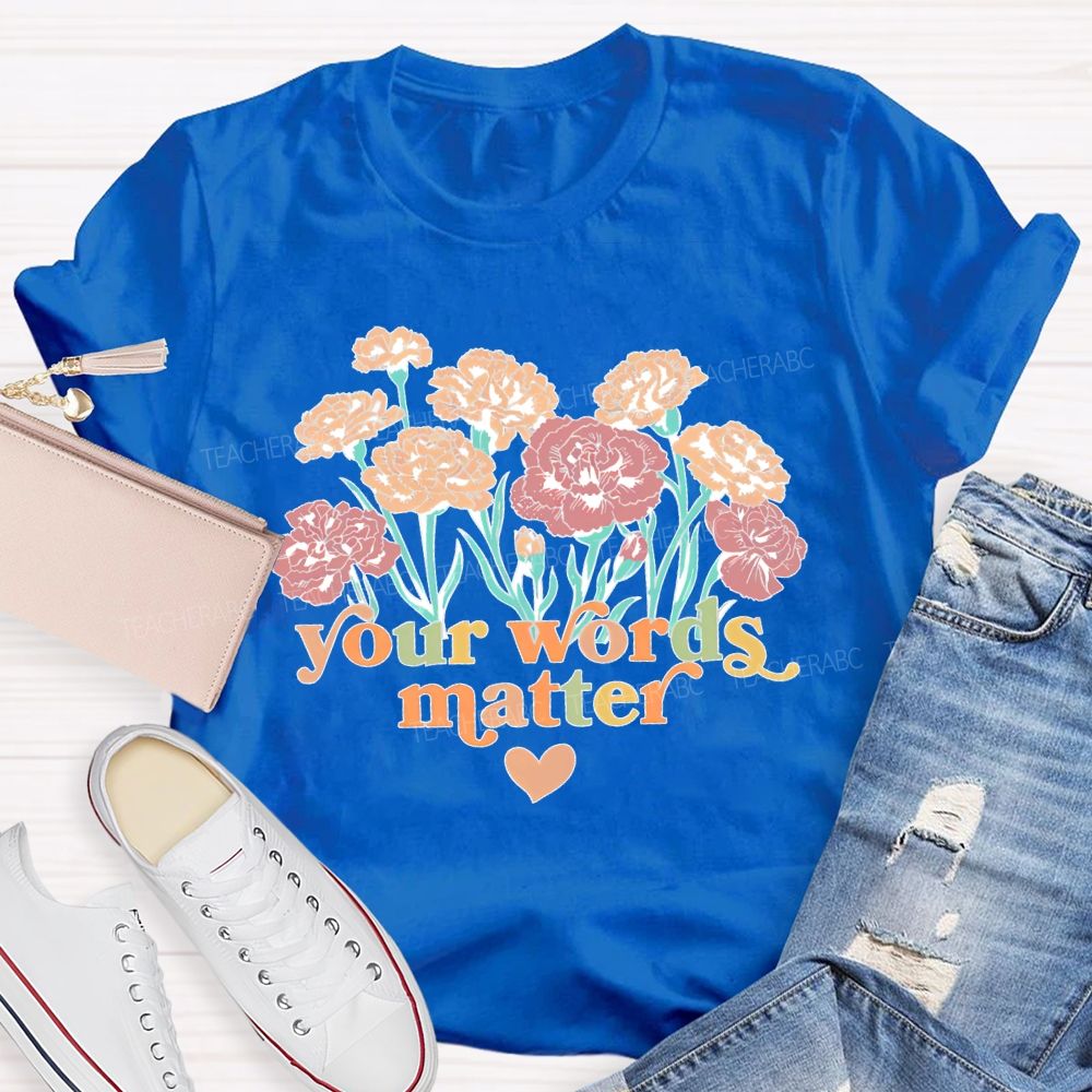 Your Words Matter Flowers Letters Teacher T-shirt