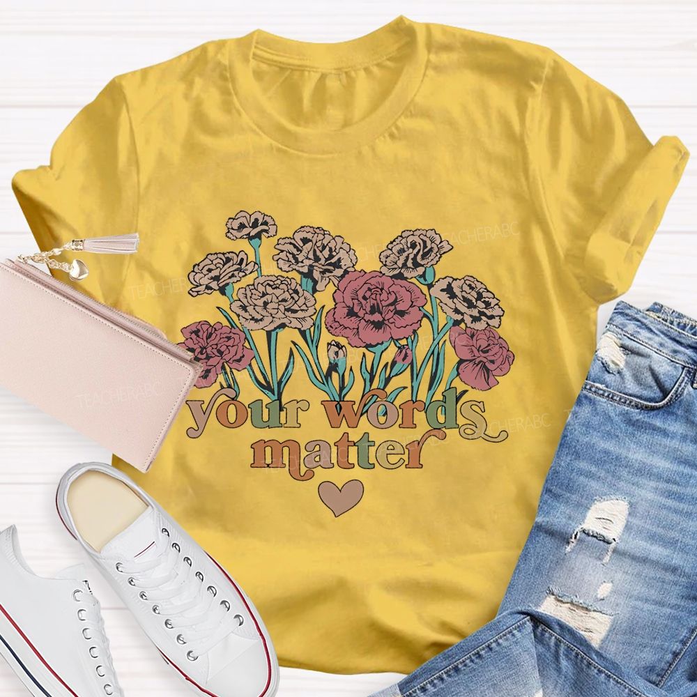 Your Words Matter Flowers Letters Teacher T-shirt