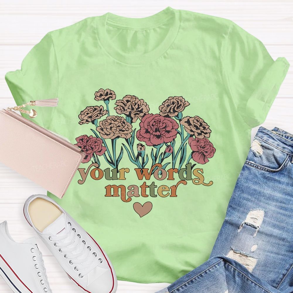 Your Words Matter Flowers Letters Teacher T-shirt