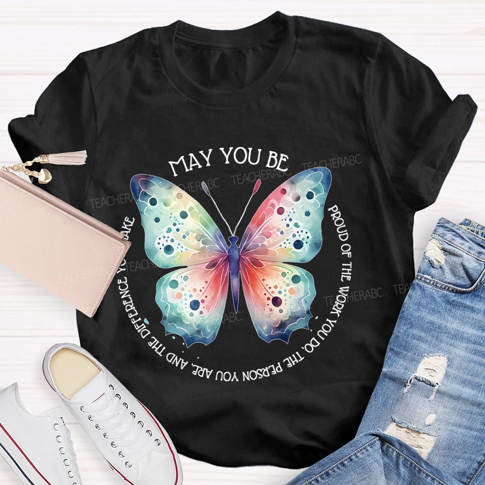 May You Be Proud Of The Work You Do The Person You Are And The Difference You Make Teacher T-shirt