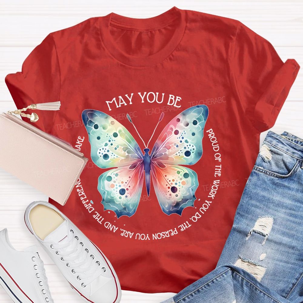 May You Be Proud Of The Work You Do The Person You Are And The Difference You Make Teacher T-shirt