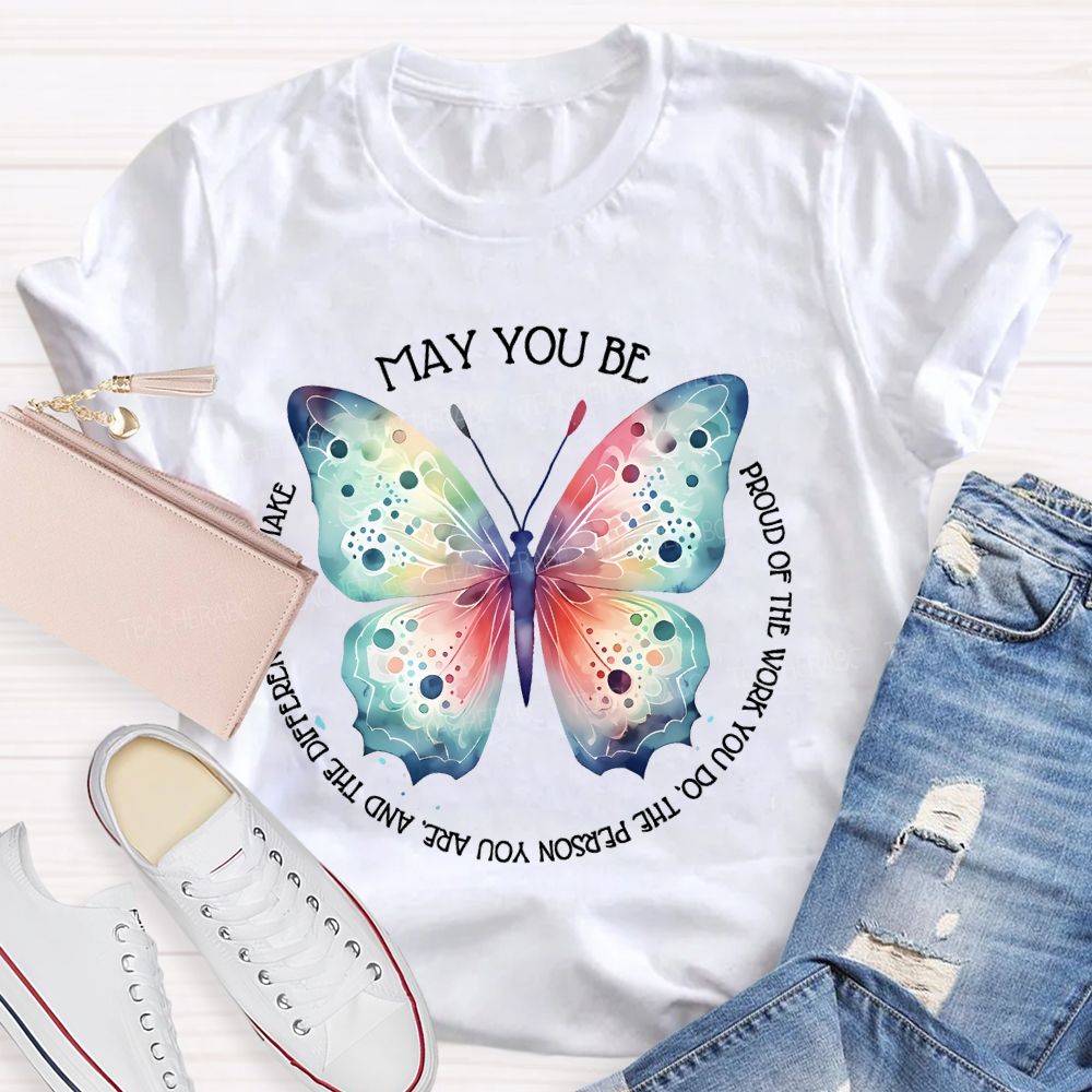May You Be Proud Of The Work You Do The Person You Are And The Difference You Make Teacher T-shirt