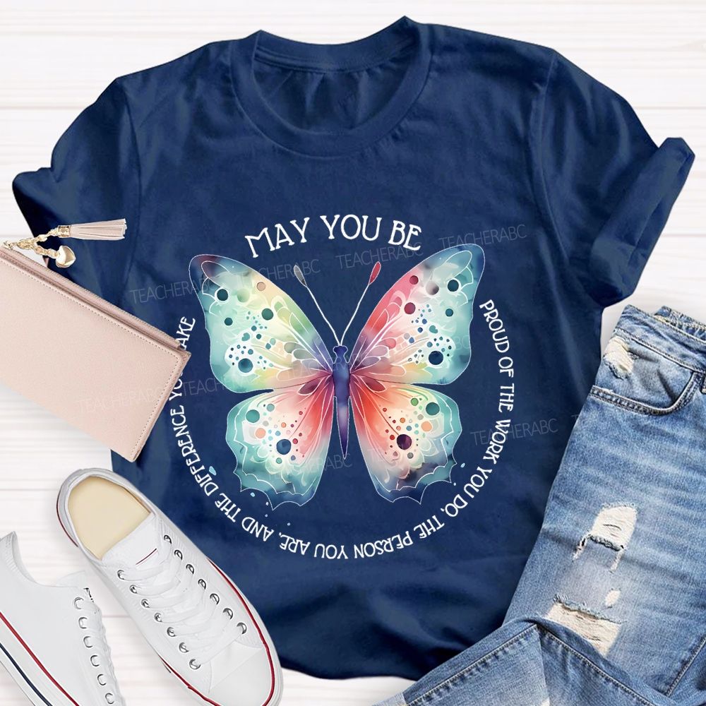 May You Be Proud Of The Work You Do The Person You Are And The Difference You Make Teacher T-shirt