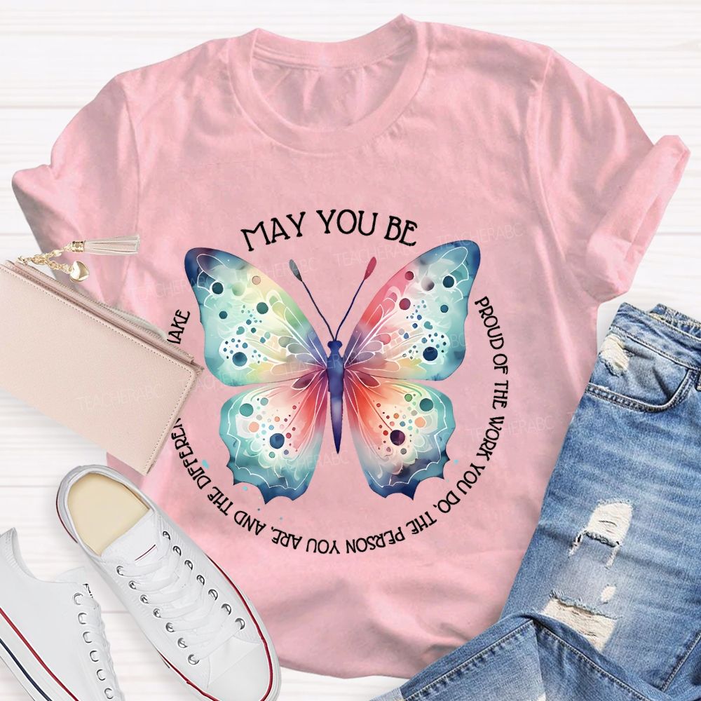 May You Be Proud Of The Work You Do The Person You Are And The Difference You Make Teacher T-shirt