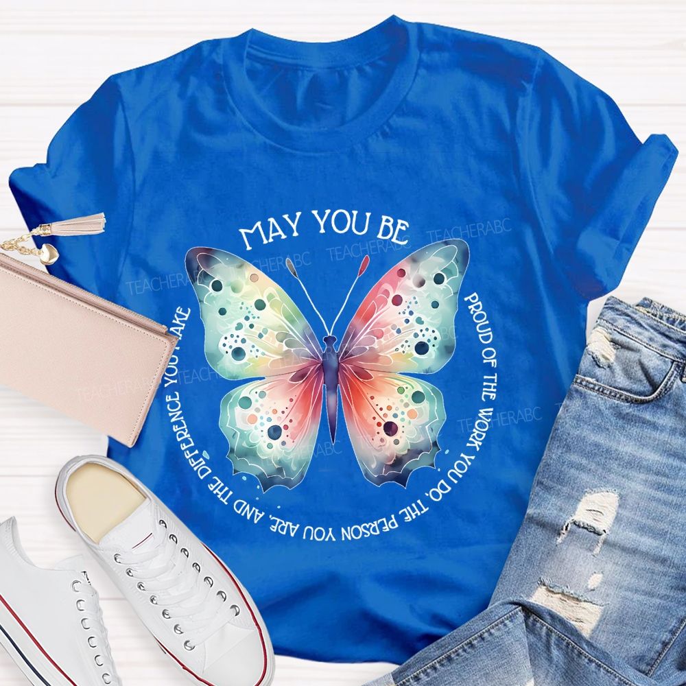 May You Be Proud Of The Work You Do The Person You Are And The Difference You Make Teacher T-shirt
