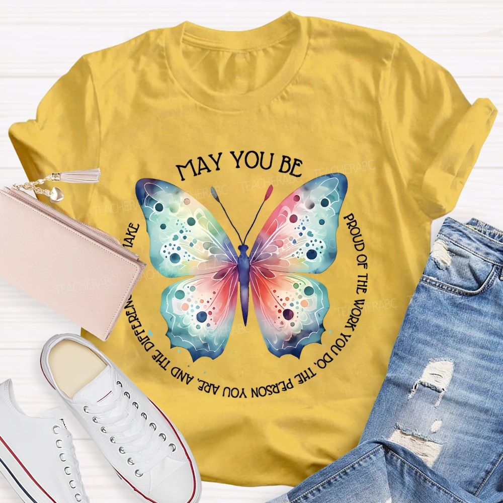 May You Be Proud Of The Work You Do The Person You Are And The Difference You Make Teacher T-shirt