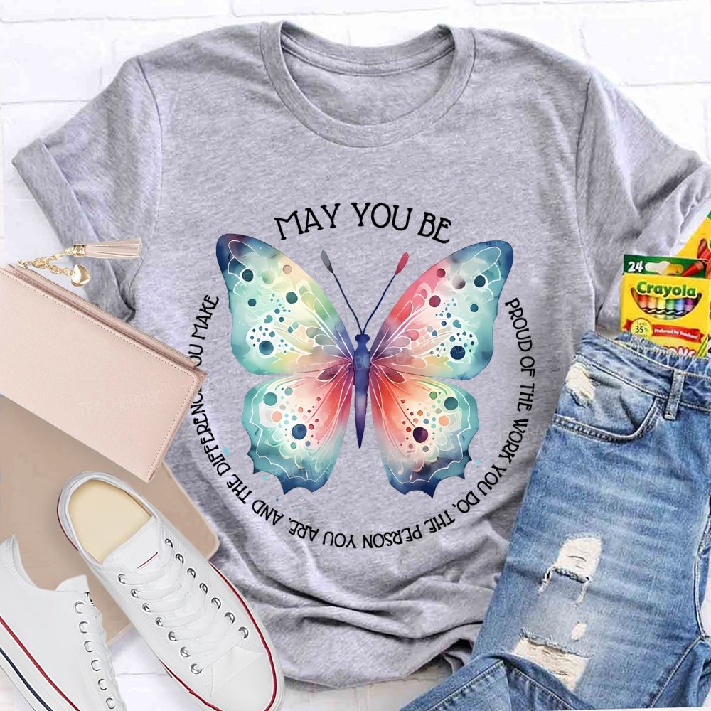 May You Be Proud Of The Work You Do The Person You Are And The Difference You Make Teacher T-shirt