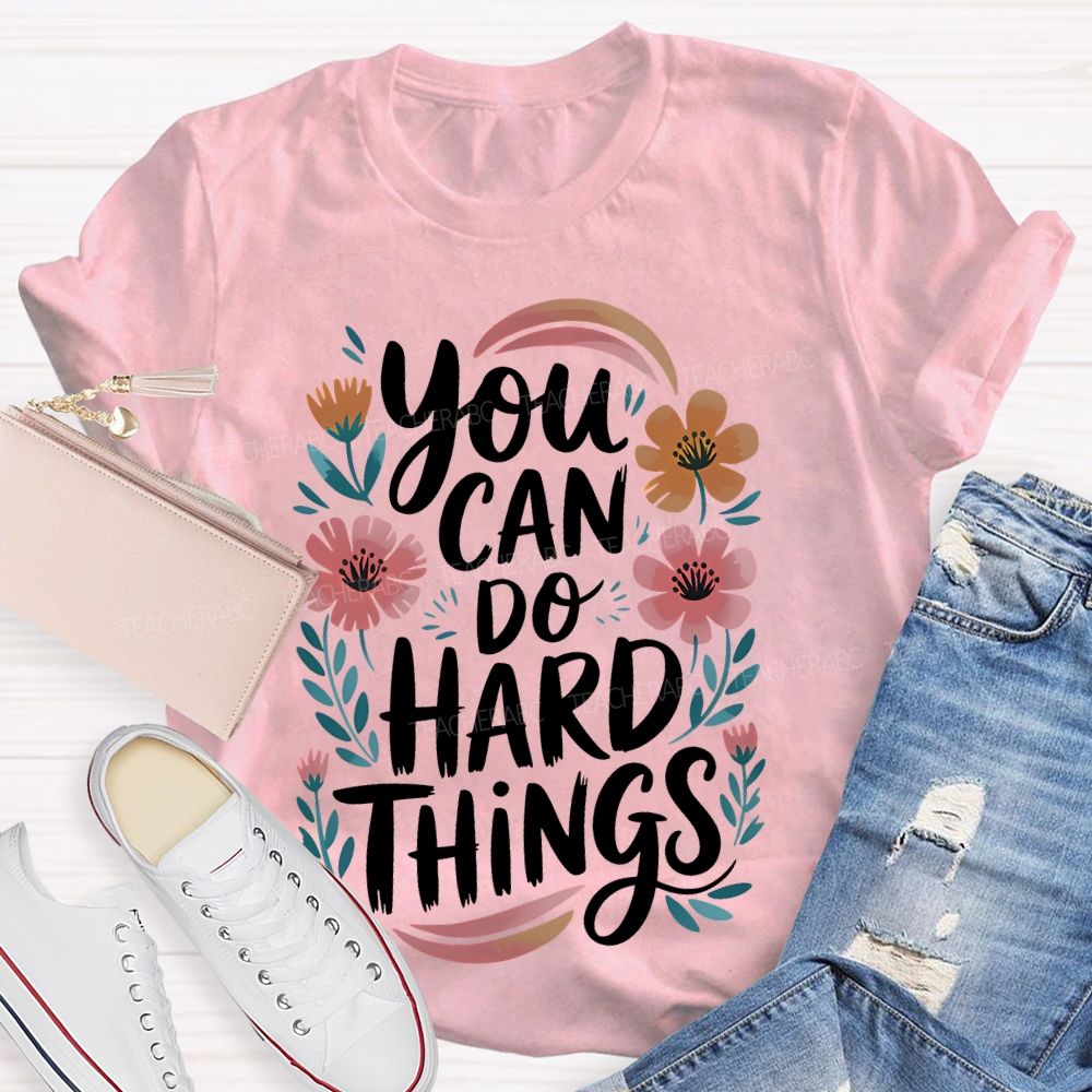 You Can Do Hard Things Flowers Teacher T-shirt