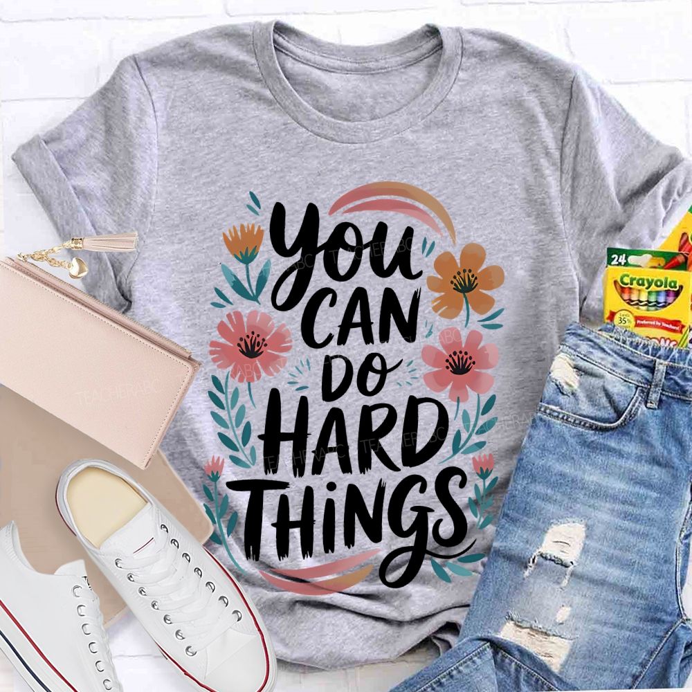 You Can Do Hard Things Flowers Teacher T-shirt