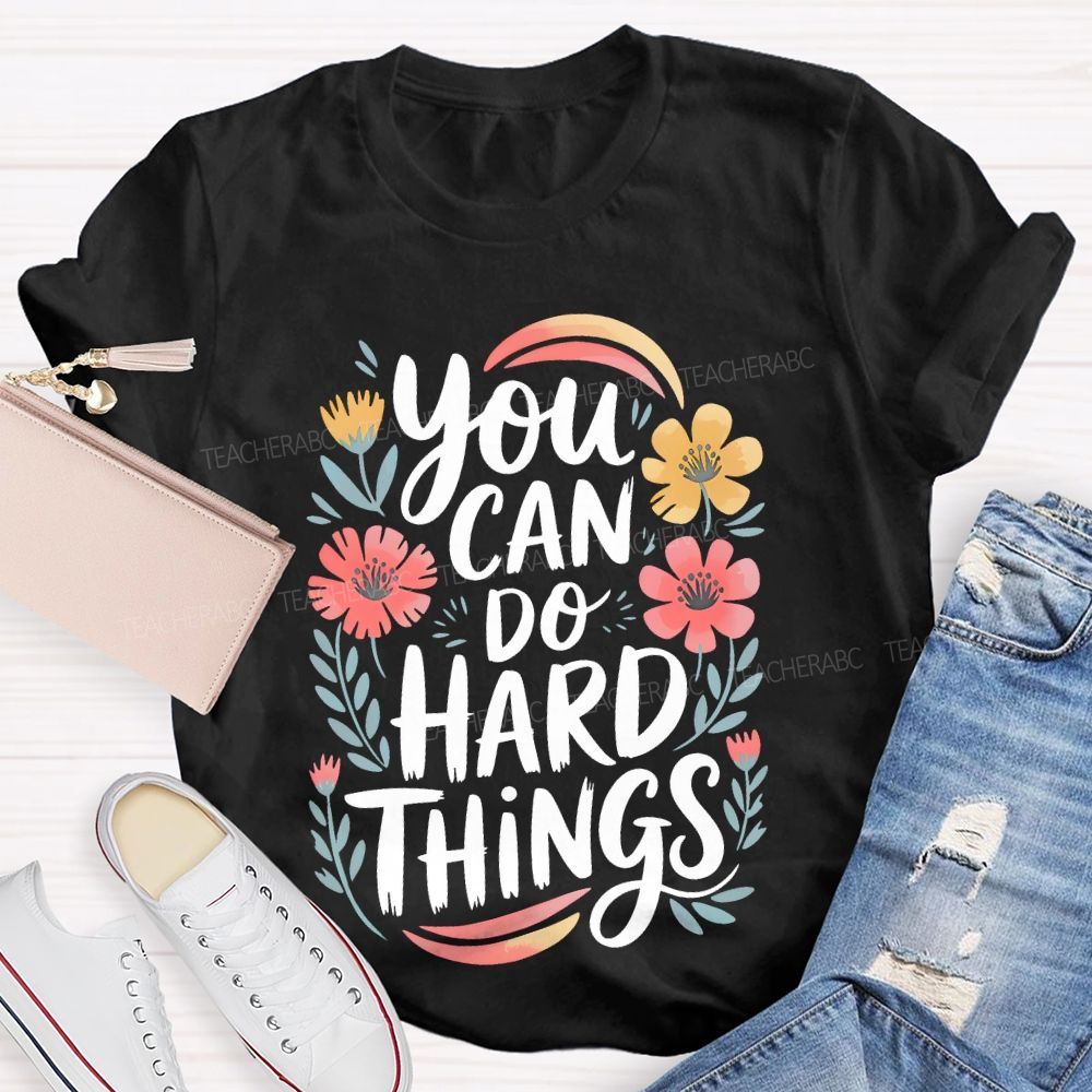 You Can Do Hard Things Flowers Teacher T-shirt