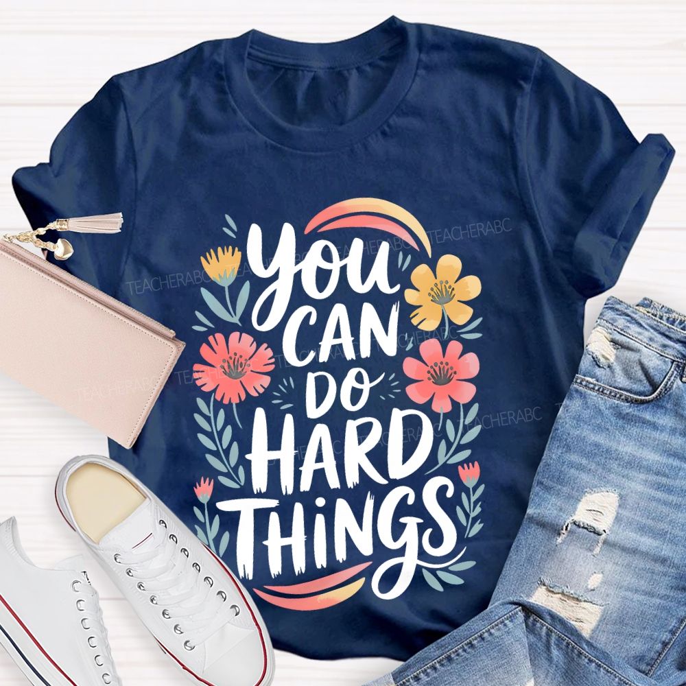 You Can Do Hard Things Flowers Teacher T-shirt